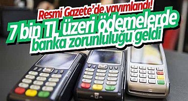 Resmi Gazete’de yayımlandı! 7 bin TL üzeri ödemelerde banka zorunluluğu geldi