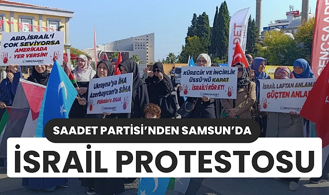 Saadet Partisi Samsun'da İsrail'i protesto etti