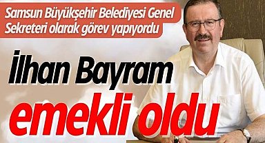 Samsun Büyükşehir Belediyesi Genel Sekreteri İlhan Bayram emekli oldu