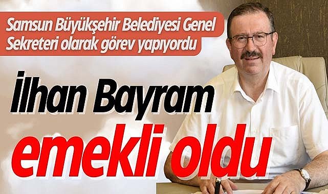 Samsun Büyükşehir Belediyesi Genel Sekreteri İlhan Bayram emekli oldu