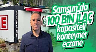 Samsun’da 100 bin ilaç kapasiteli konteyner eczane