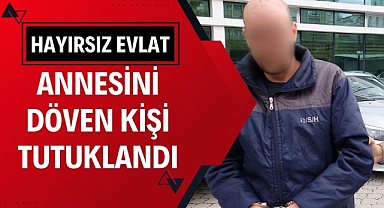 Samsun'da annesini darp eden hayırsız evlat tutuklandı