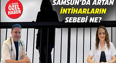 Samsun'da artan intiharların sebebi ne?