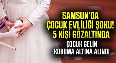 Samsun’da çocuk evliliği şoku! 5 kişi gözaltında