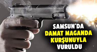 Samsun'da damat maganda kurşunuyla vuruldu