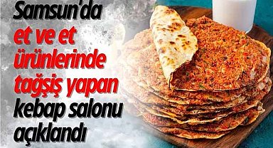 Samsun'da et ve et ürünlerinde tağşiş yapan kebap salonu açıklandı