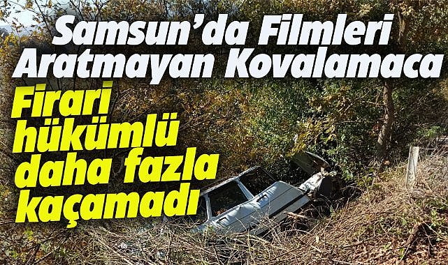 Samsun'da firari hükümlü kaçtı polis kovaladı
