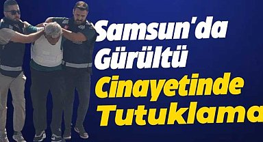 Samsun'da gürültü yaptığı için Ergün Mehmetcan Duman'ı öldüren zanlı tutuklandı
