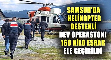 Samsun'da helikopter destekli dev operasyon! 160 kilo esrar ele geçirildi