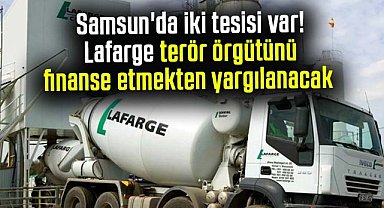 Samsun'da iki tesisi var! Lafarge terör örgütünü finanse etmekten yargılanacak