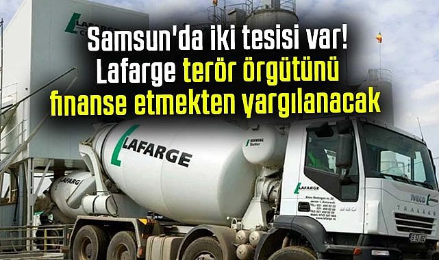 Samsun'da iki tesisi var! Lafarge terör örgütünü finanse etmekten yargılanacak