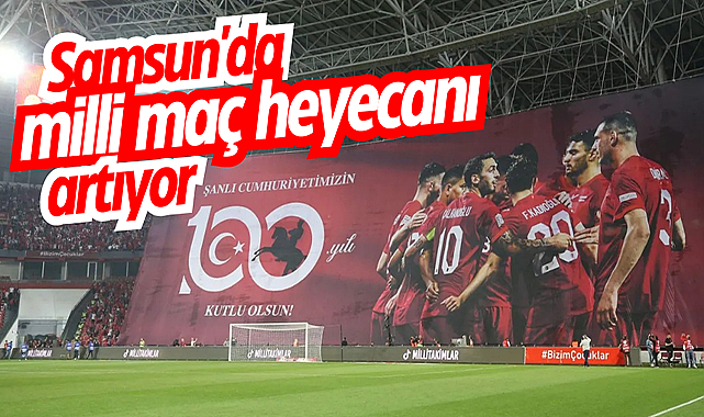 Samsun'da milli maç heyecanı artıyor