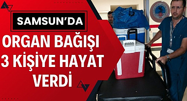 Samsun'da organ bağışı ile 3 yeni yaşam
