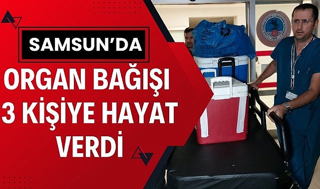 Samsun'da organ bağışı ile 3 yeni yaşam