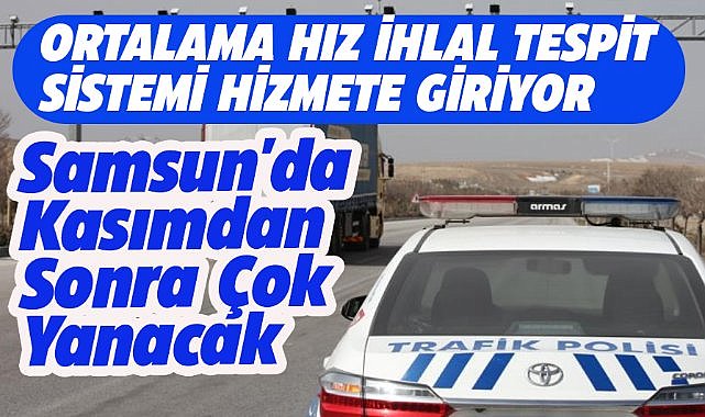 Samsun'da ortalama hız ihlal tespit sistemi hizmete giriyor