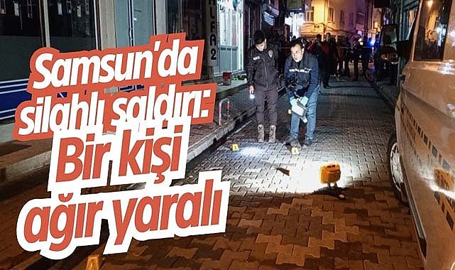 Samsun'da silahlı saldırı: Bir kişi ağır yaralı
