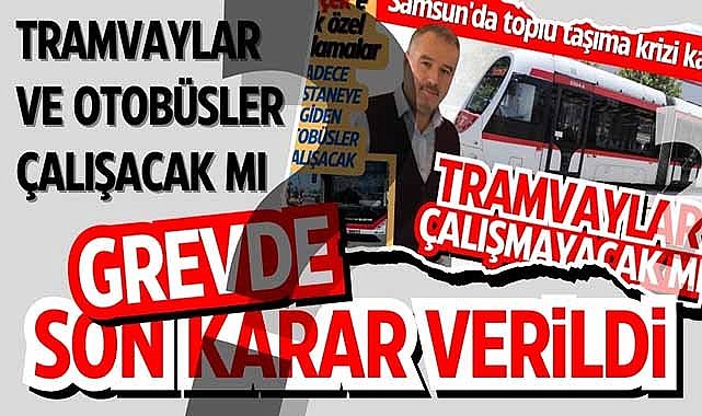 Samsun'da tramvay ve otobüsler çalışacak mı? Grevde son karar verildi!