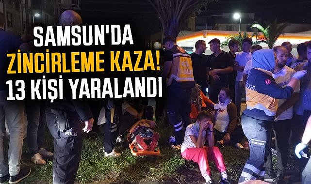 Samsun'da zincirleme kaza! 13 kişi yaralandı