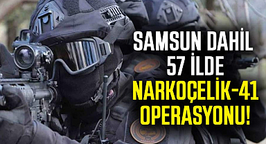 Samsun dahil 57 ilde Narkoçelik-41 operasyonu!