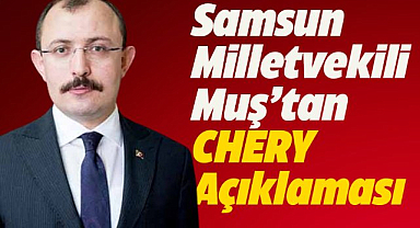 Samsun Milletvekili Muş: Chery için çalışıyoruz! Netleştikten sonra bunu konuşalım