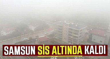 Samsun sis altında kaldı