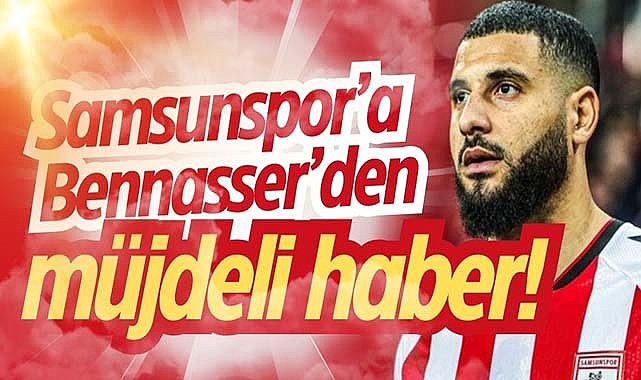 Samsunspor’a Bennasser’den müjdeli haber!