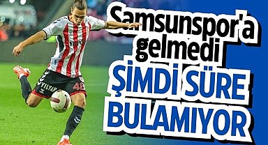 Samsunspor'a gelmedi şimdi süre bulamıyor!
