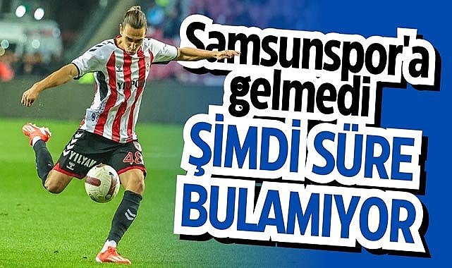 Samsunspor'a gelmedi şimdi süre bulamıyor!