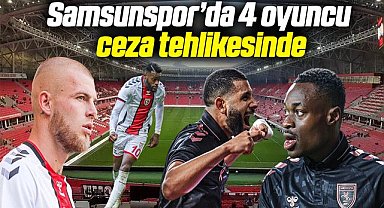 Samsunspor'da 4 oyuncu ceza tehlikesinde