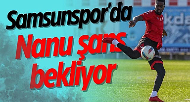 Samsunspor'da Nanu şans bekliyor