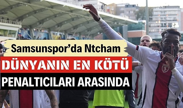 Samsunspor'da Ntcham Dünya liglerinden en kötü penaltıcılar listesine girdi
