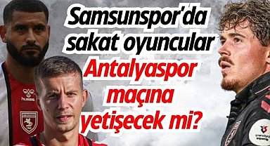 Samsunspor'da sakat oyuncular Antalyaspor maçına yetişecek mi?