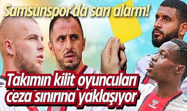 Samsunspor'da sarı alarm! Takımın kilit oyuncuları ceza sınırına yaklaşıyor