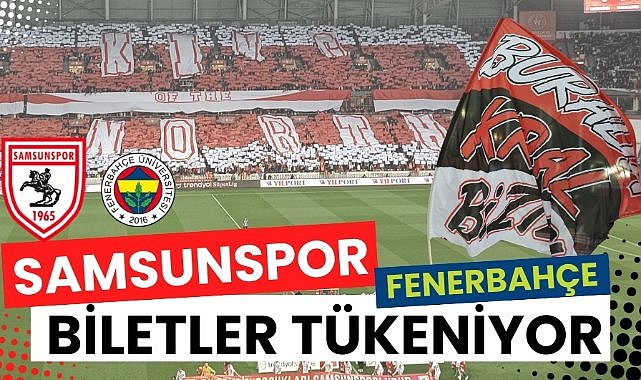 Samsunspor - Fenerbahçe biletleri tükeniyor
