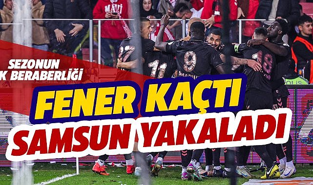 Samsunspor Fenerbahçe ile berabere kaldı