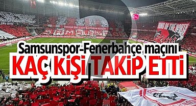 Samsunspor-Fenerbahçe maçını kaç kişi takip etti