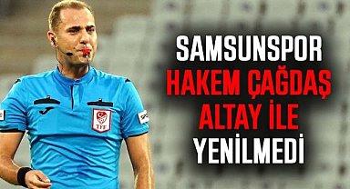 Samsunspor hakem Çağdaş Altay ile yenilmedi