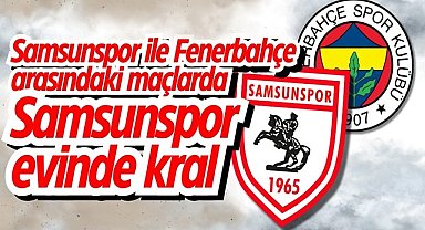 Samsunspor ile Fenerbahçe arasındaki maçlarda Samsunspor evinde kral