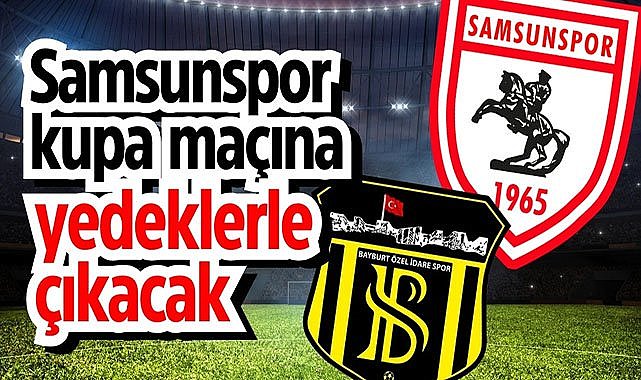 Samsunspor kupa maçına yedeklerle çıkacak