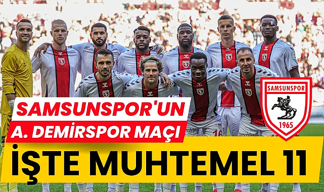 Samsunspor'un Adana Demirspor karşısında muhtemel 11'i