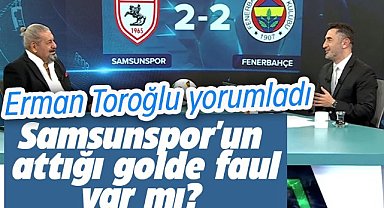 Samsunspor'un attığı golde faul var mı? Erman Toroğlu yorumladı