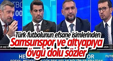 Samsunspor ve altyapıya övgü dolu sözler