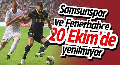 Samsunspor ve Fenerbahçe 20 Ekim'de yenilmiyor