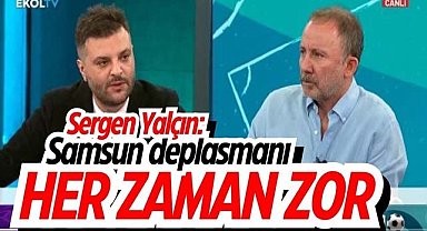 Sergen Yalçın: Samsun deplasmanı her zaman zor