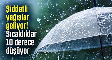 Şiddetli yağışlar geliyor! Sıcaklıklar 10 derece düşüyor