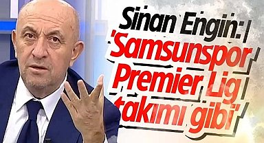 Sinan Engin: 'Samsunspor Premier Lig takımı gibi'