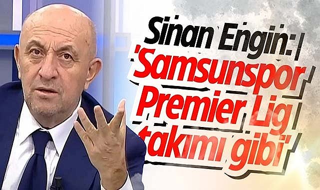 Sinan Engin: 'Samsunspor Premier Lig takımı gibi'