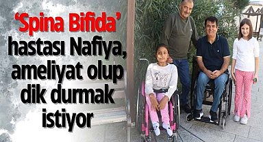 ‘Spina Bifida’ hastası Nafiya, ameliyat olup dik durmak istiyor