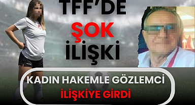 TFF'de Şok İlişki İddiası! Kadın hakemle gözlemci arasında seks skandalı