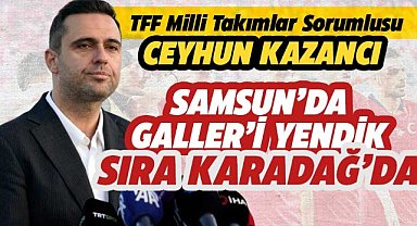 TFF  Milli Takımlar Sorumlusu Kazancı: Samsun'da güzel atmosferde kazanacağız
